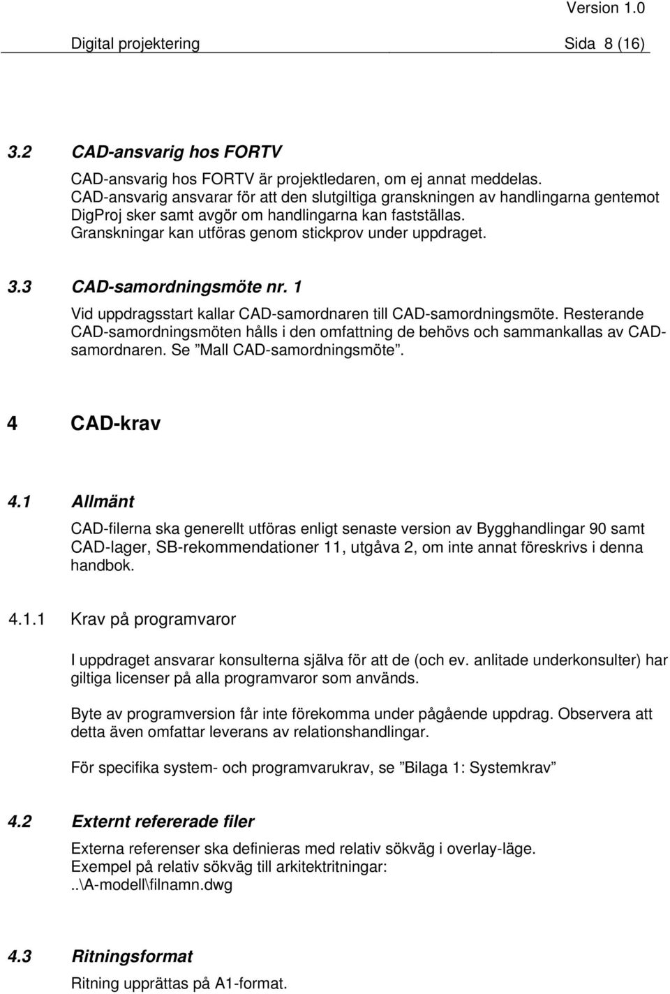 3.3 CAD-samordningsmöte nr. 1 Vid uppdragsstart kallar CAD-samordnaren till CAD-samordningsmöte. Resterande CAD-samordningsmöten hålls i den omfattning de behövs och sammankallas av CADsamordnaren.