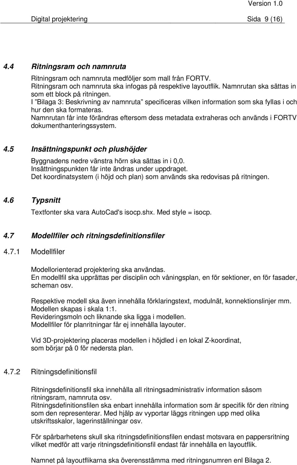 Namnrutan får inte förändras eftersom dess metadata extraheras och används i FORTV dokumenthanteringssystem. 4.5 Insättningspunkt och plushöjder Byggnadens nedre vänstra hörn ska sättas in i 0,0.