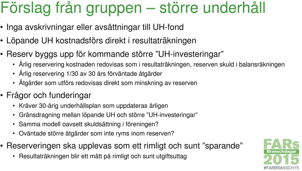 redovisas direkt som minskning av reserven Frågor och funderingar Kräver 30-årig underhållsplan som uppdateras årligen Gränsdragning mellan löpande UH och större UH-investeringar Samma modell