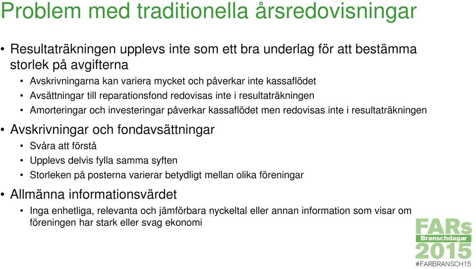 redovisas inte i resultaträkningen Avskrivningar och fondavsättningar Svåra att förstå Upplevs delvis fylla samma syften Storleken på posterna varierar betydligt