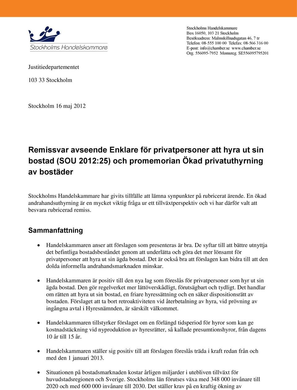 SE556095795201 Justitiedepartementet 103 33 Stockholm Stockholm 16 maj 2012 Remissvar avseende Enklare för privatpersoner att hyra ut sin bostad (SOU 2012:25) och promemorian Ökad privatuthyrning av