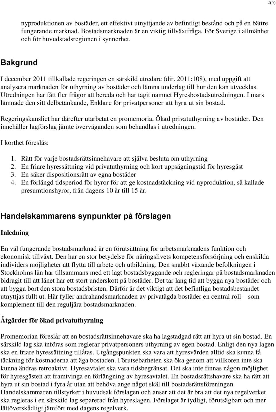 2011:108), med uppgift att analysera marknaden för uthyrning av bostäder och lämna underlag till hur den kan utvecklas.