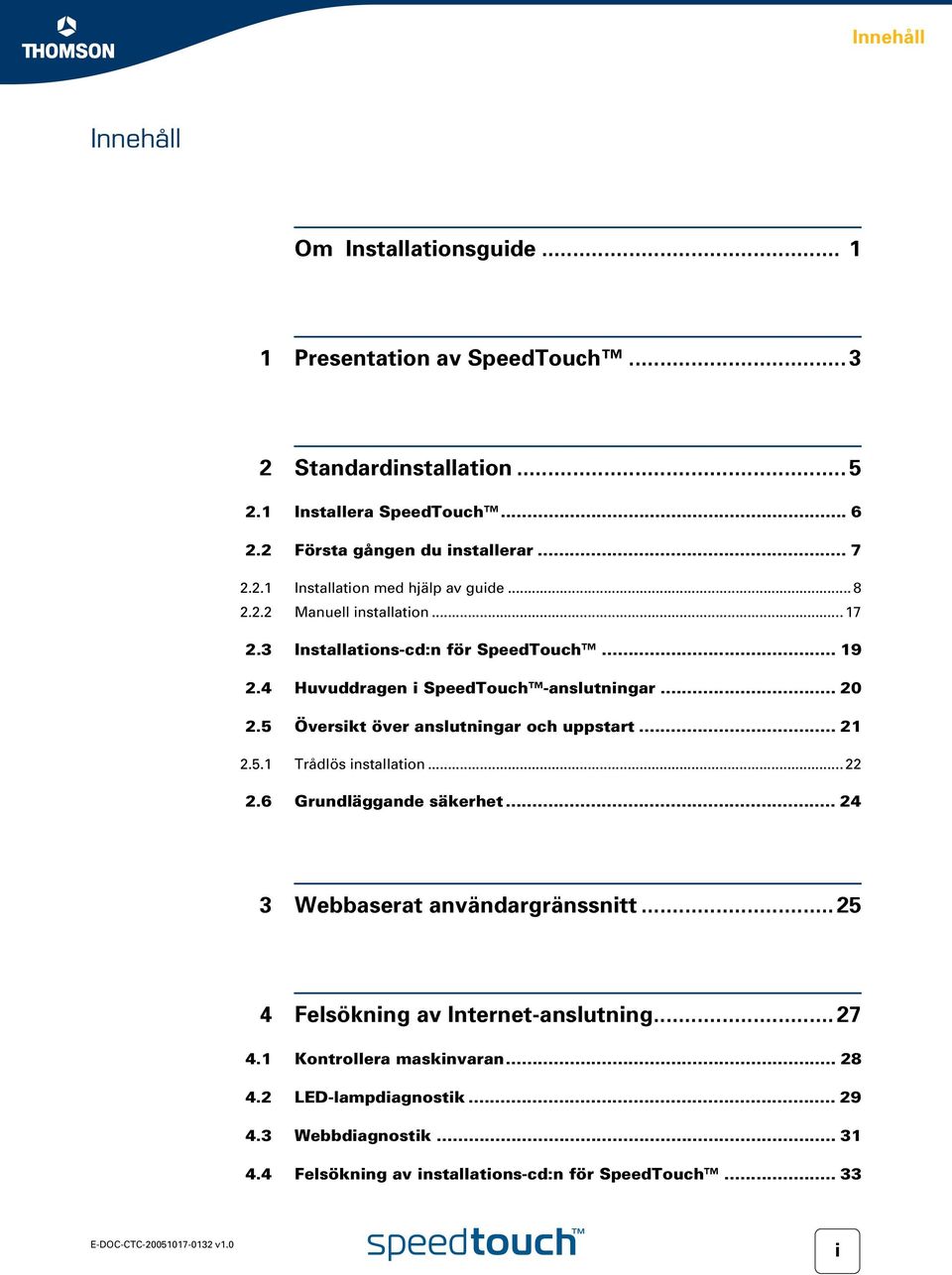 .. 20 2.5 Översikt över anslutningar och uppstart... 21 2.5.1 Trådlös installation... 22 2.6 Grundläggande säkerhet... 24 3 Webbaserat användargränssnitt.