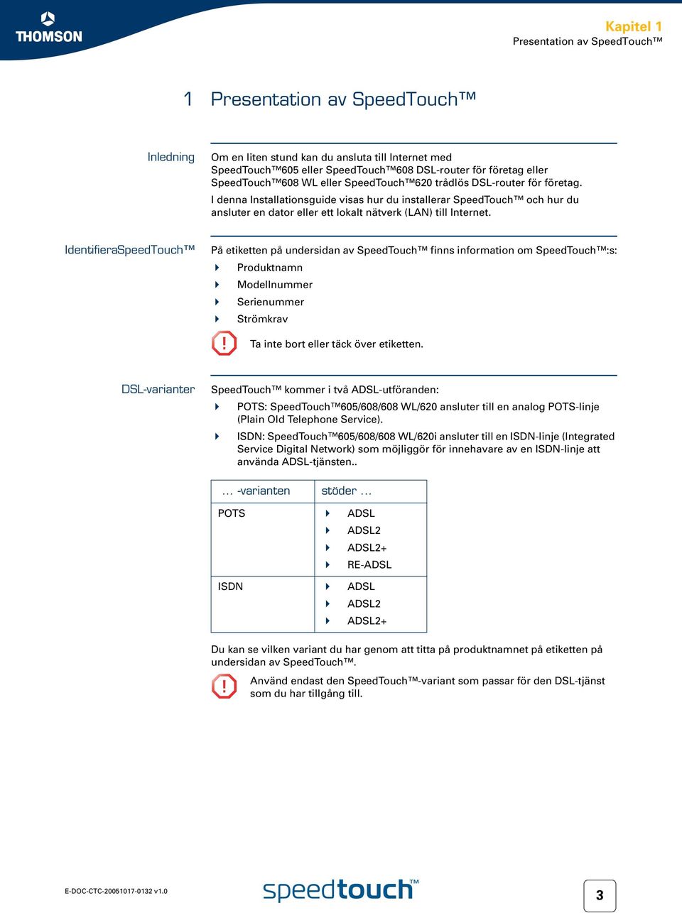 I denna Installationsguide visas hur du installerar SpeedTouch och hur du ansluter en dator eller ett lokalt nätverk (LAN) till Internet.