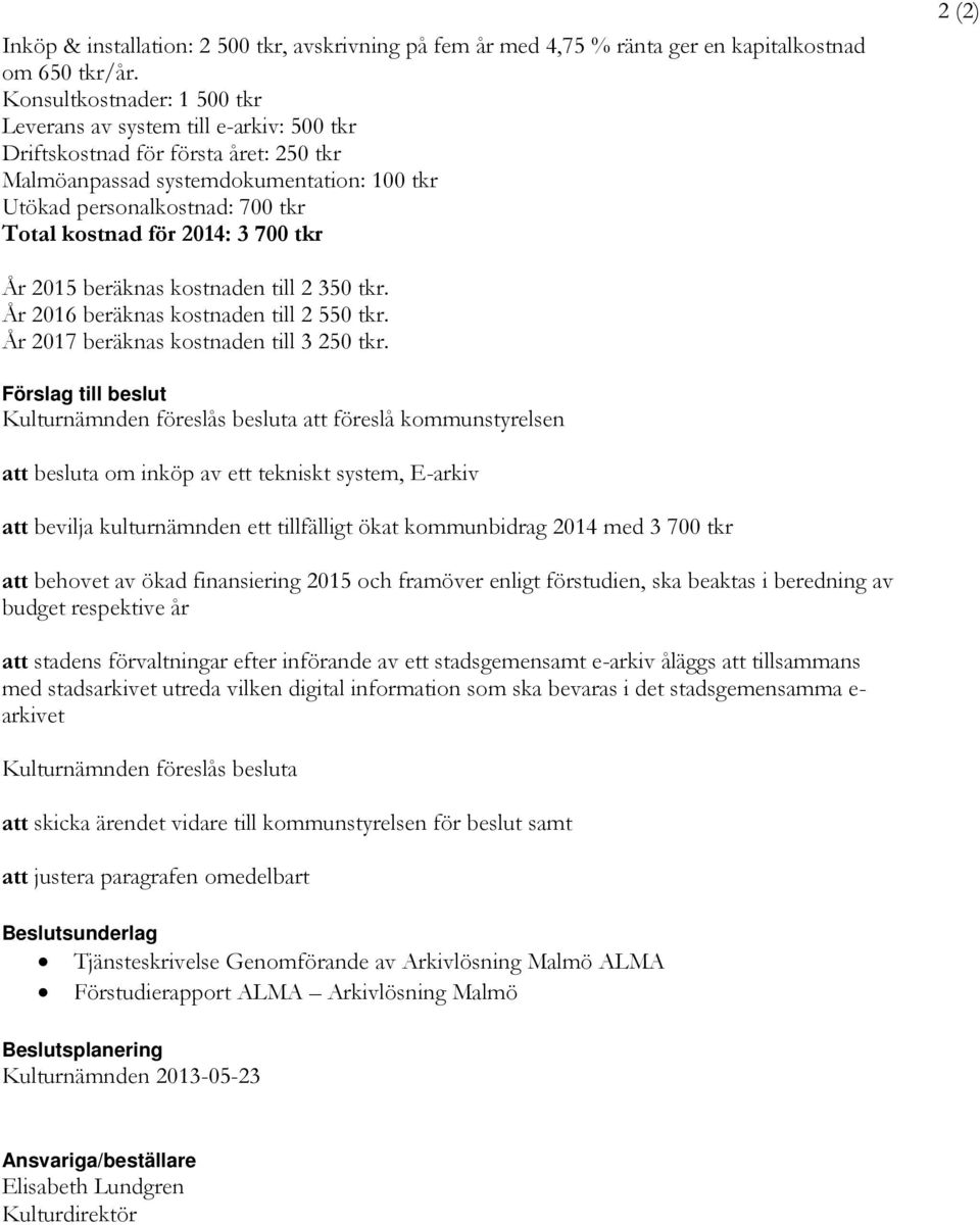 för 2014: 3 700 tkr 2 (2) År 2015 beräknas kostnaden till 2 350 tkr. År 2016 beräknas kostnaden till 2 550 tkr. År 2017 beräknas kostnaden till 3 250 tkr.