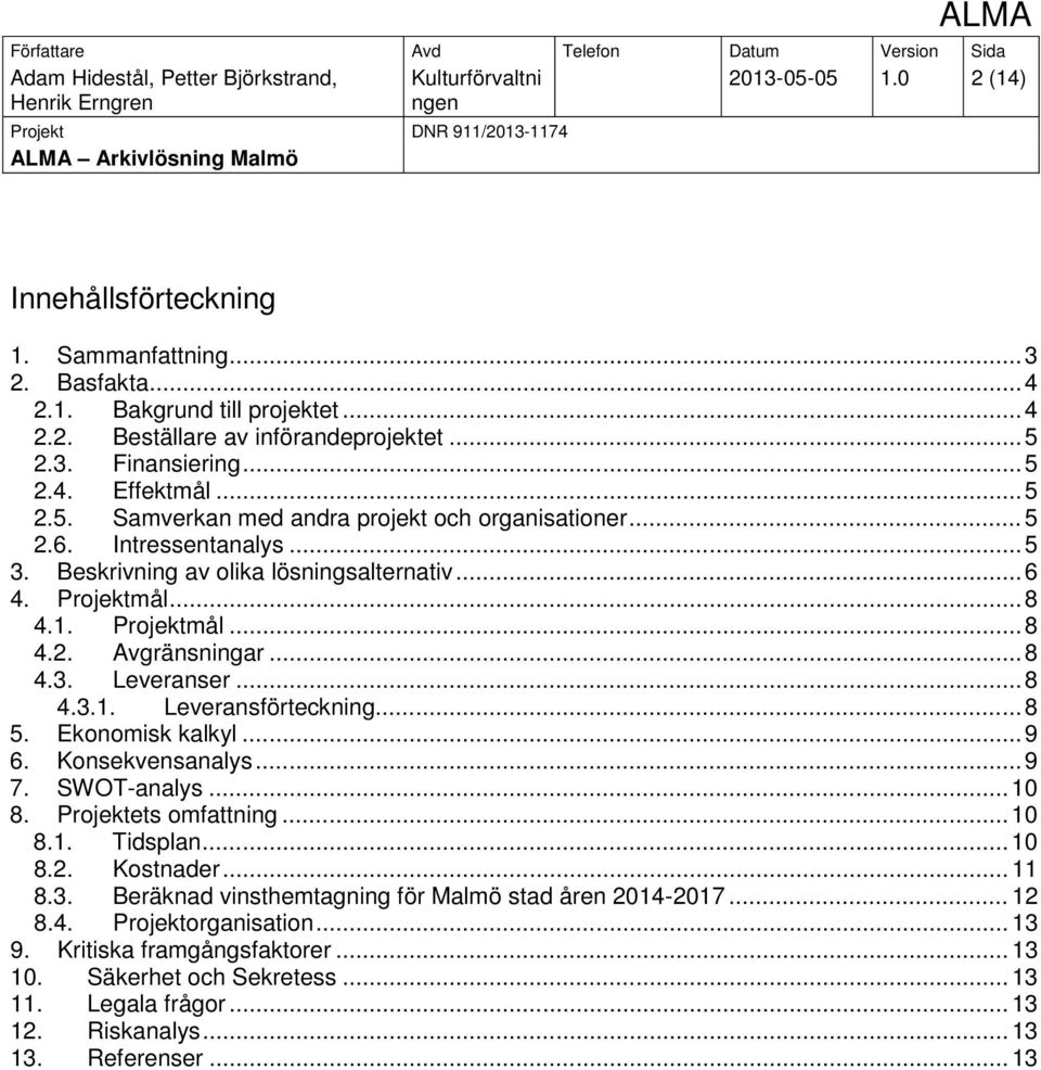 .. 8 4.3. Leveranser... 8 4.3.1. Leveransförteckning... 8 5. Ekonomisk kalkyl... 9 6. Konsekvensanalys... 9 7. SWOT-analys... 10 8. Projektets omfattning... 10 8.1. Tidsplan... 10 8.2. Kostnader.