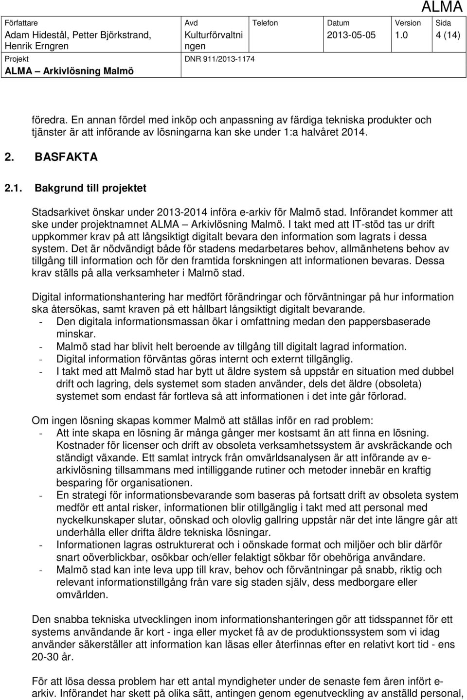 Det är nödvändigt både för stadens medarbetares behov, allmänhetens behov av tillgång till information och för den framtida forskni att informationen bevaras.