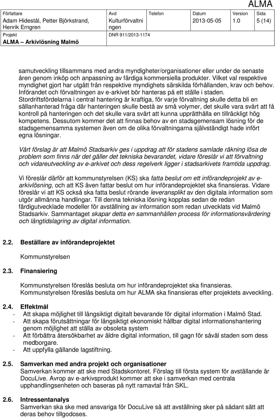 Stordriftsfördelarna i central hantering är kraftiga, för varje förvaltning skulle detta bli en sällanhanterad fråga där hanteri skulle bestå av små volymer, det skulle vara svårt att få kontroll på