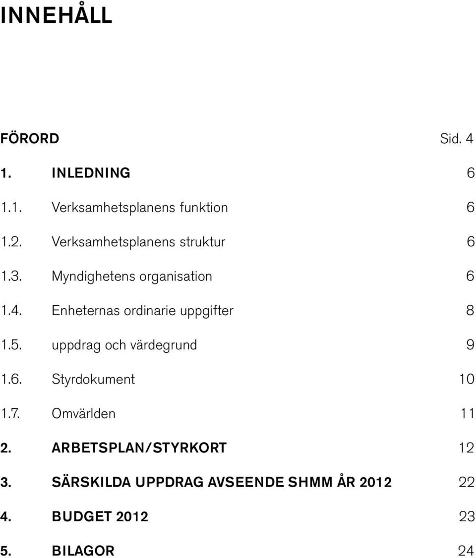 Enheternas ordinarie uppgifter 8 1.5. uppdrag och värdegrund 9 1.6. Styrdokument 10 1.7.