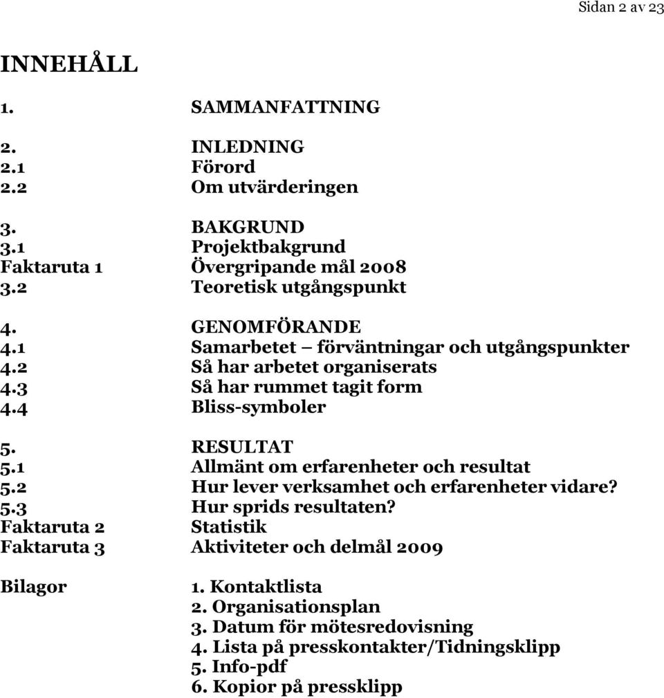 4 Bliss-symboler 5. RESULTAT 5.1 Allmänt om erfarenheter och resultat 5.2 Hur lever verksamhet och erfarenheter vidare? 5.3 Hur sprids resultaten?