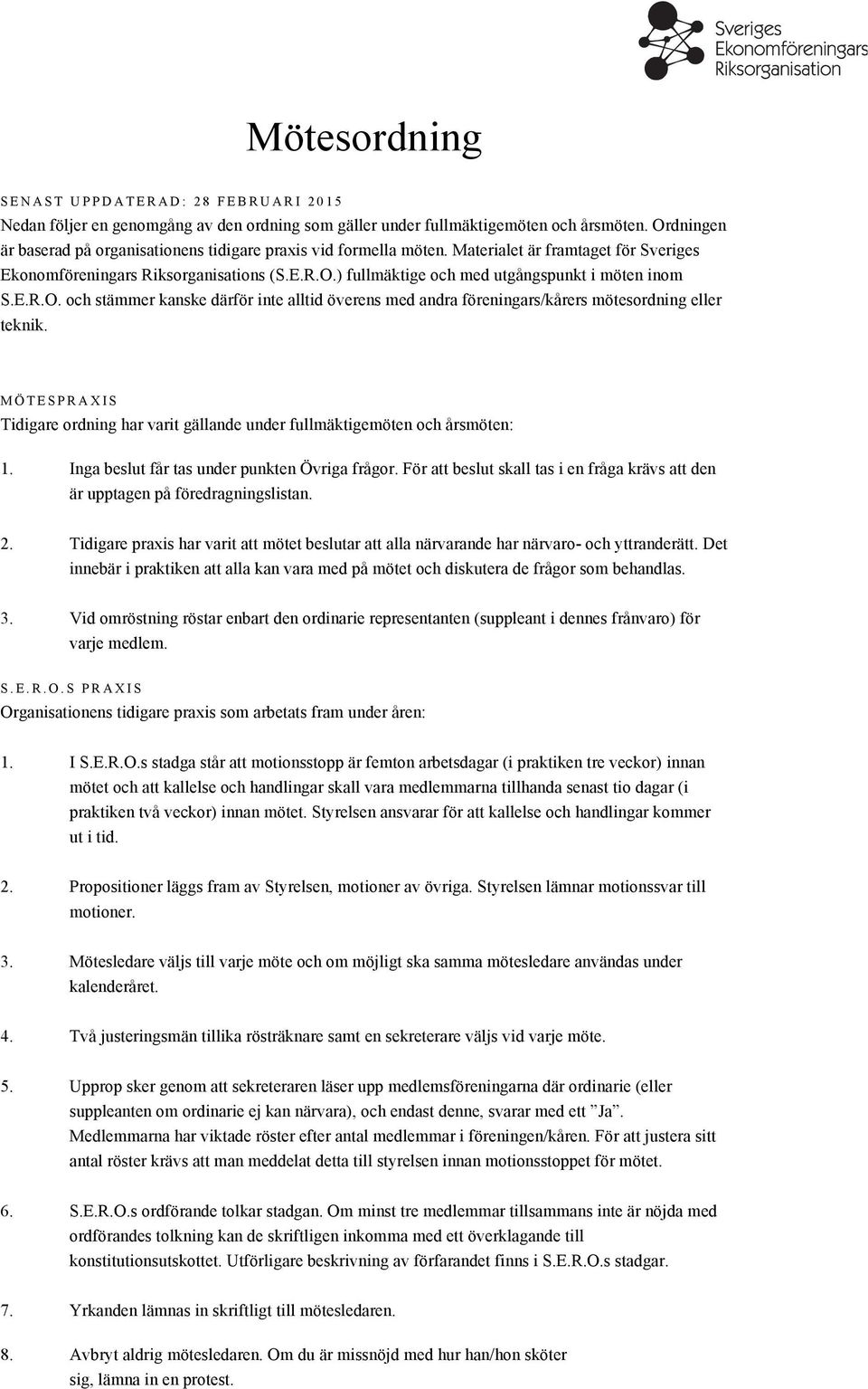 E.R.O. och stämmer kanske därför inte alltid överens med andra föreningars/kårers mötesordning eller teknik. MÖTESPRAXIS Tidigare ordning har varit gällande under fullmäktigemöten och årsmöten: 1.