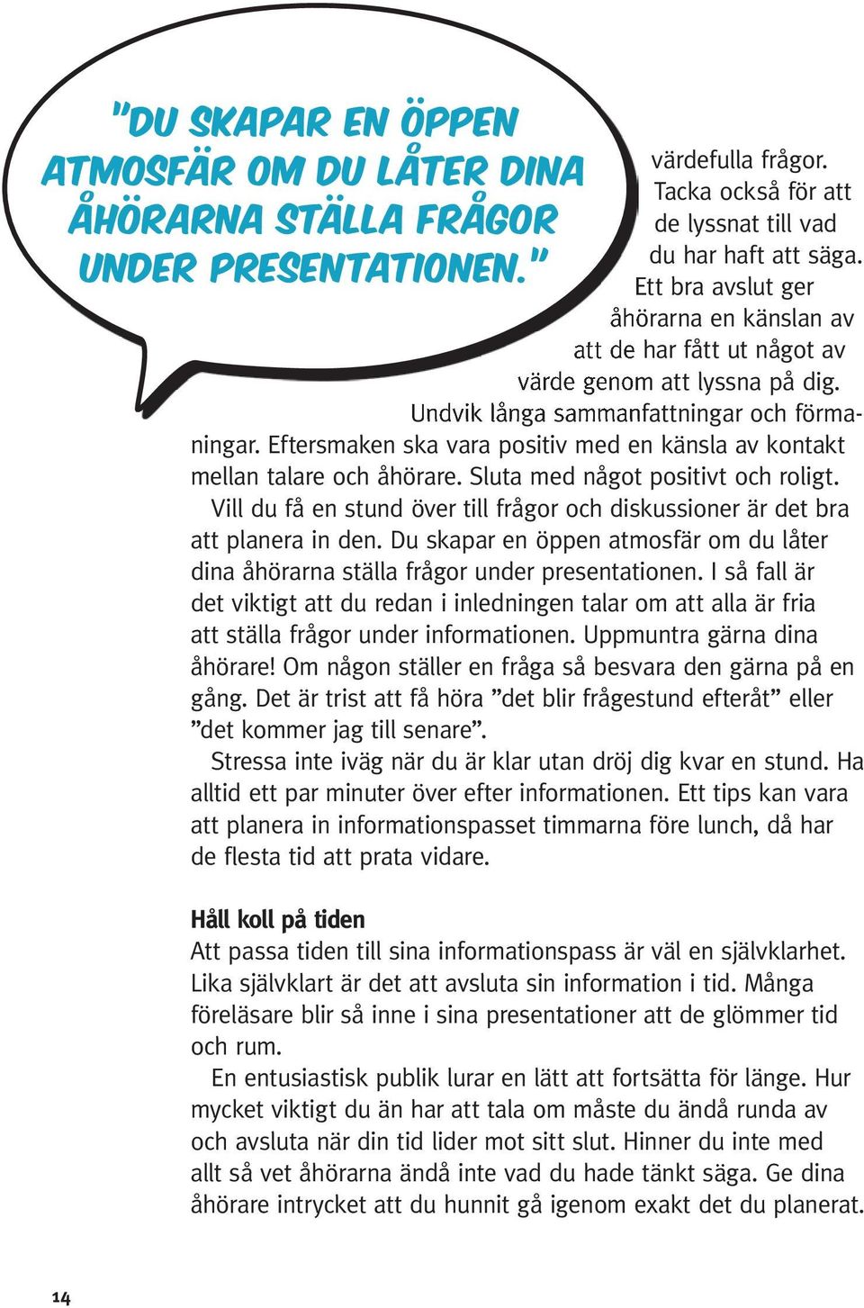 Eftersmaken ska vara positiv med en känsla av kontakt mellan talare och åhörare. Sluta med något positivt och roligt.