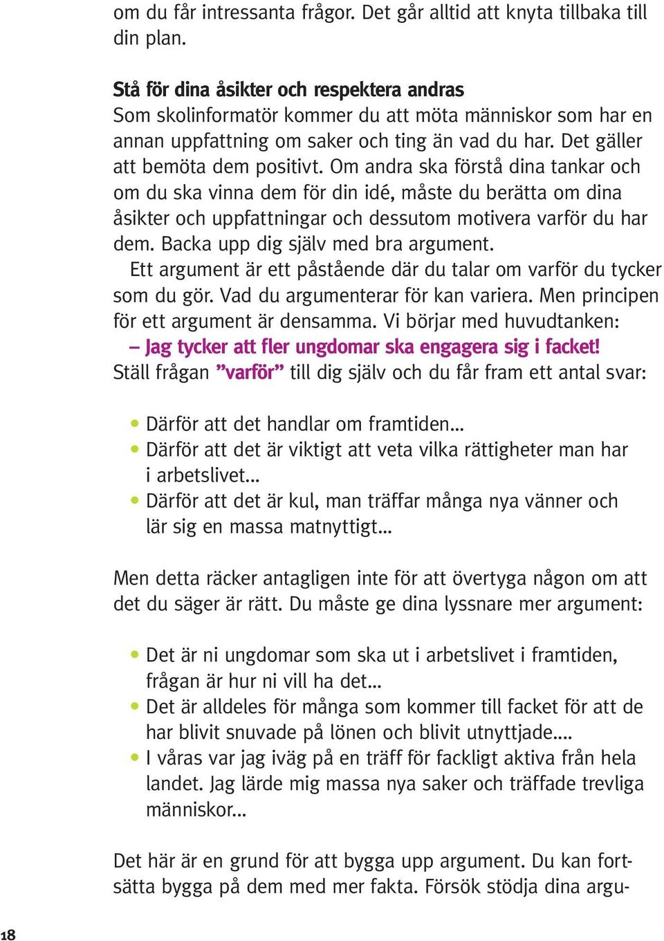 Om andra ska förstå dina tankar och om du ska vinna dem för din idé, måste du berätta om dina åsikter och uppfattningar och dessutom motivera varför du har dem. Backa upp dig själv med bra argument.