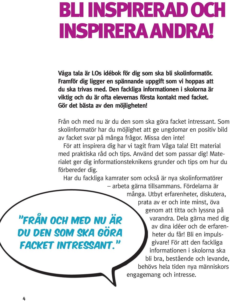 Som skolinformatör har du möjlighet att ge ungdomar en positiv bild av facket svar på många frågor. Missa den inte! För att inspirera dig har vi tagit fram Våga tala!