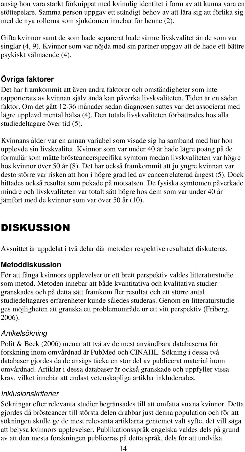 Gifta kvinnor samt de som hade separerat hade sämre livskvalitet än de som var singlar (4, 9). Kvinnor som var nöjda med sin partner uppgav att de hade ett bättre psykiskt välmående (4).