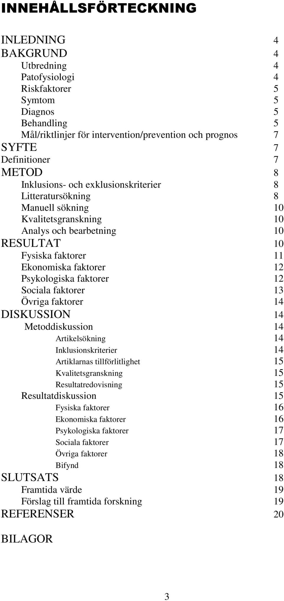 Psykologiska faktorer 12 Sociala faktorer 13 Övriga faktorer 14 DISKUSSION 14 Metoddiskussion 14 Artikelsökning 14 Inklusionskriterier 14 Artiklarnas tillförlitlighet 15 Kvalitetsgranskning 15