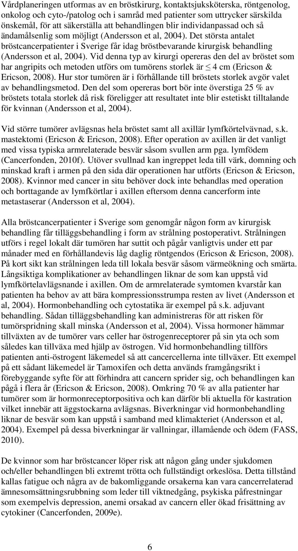 Det största antalet bröstcancerpatienter i Sverige får idag bröstbevarande kirurgisk behandling (Andersson et al, 2004).