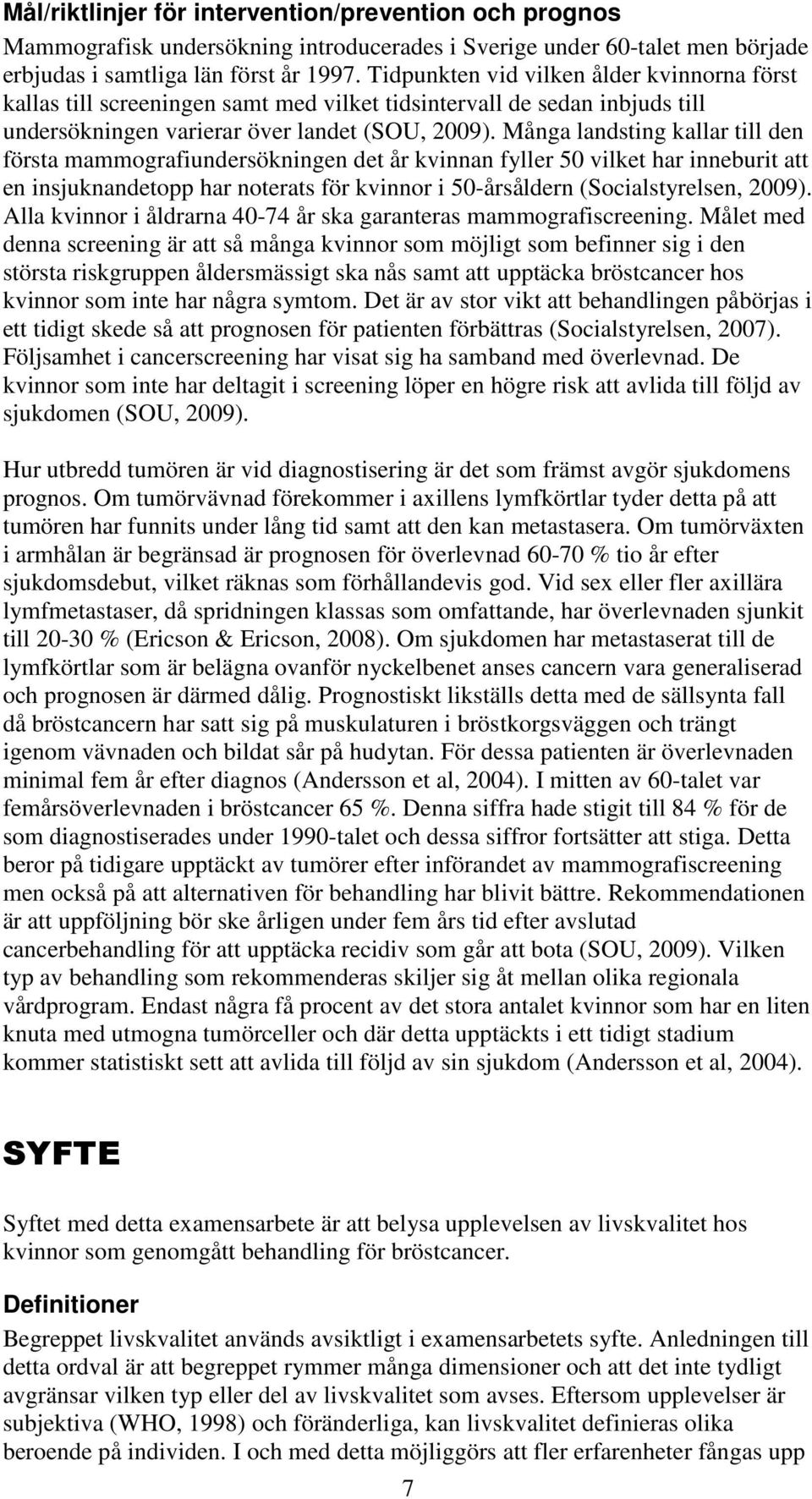 Många landsting kallar till den första mammografiundersökningen det år kvinnan fyller 50 vilket har inneburit att en insjuknandetopp har noterats för kvinnor i 50-årsåldern (Socialstyrelsen, 2009).