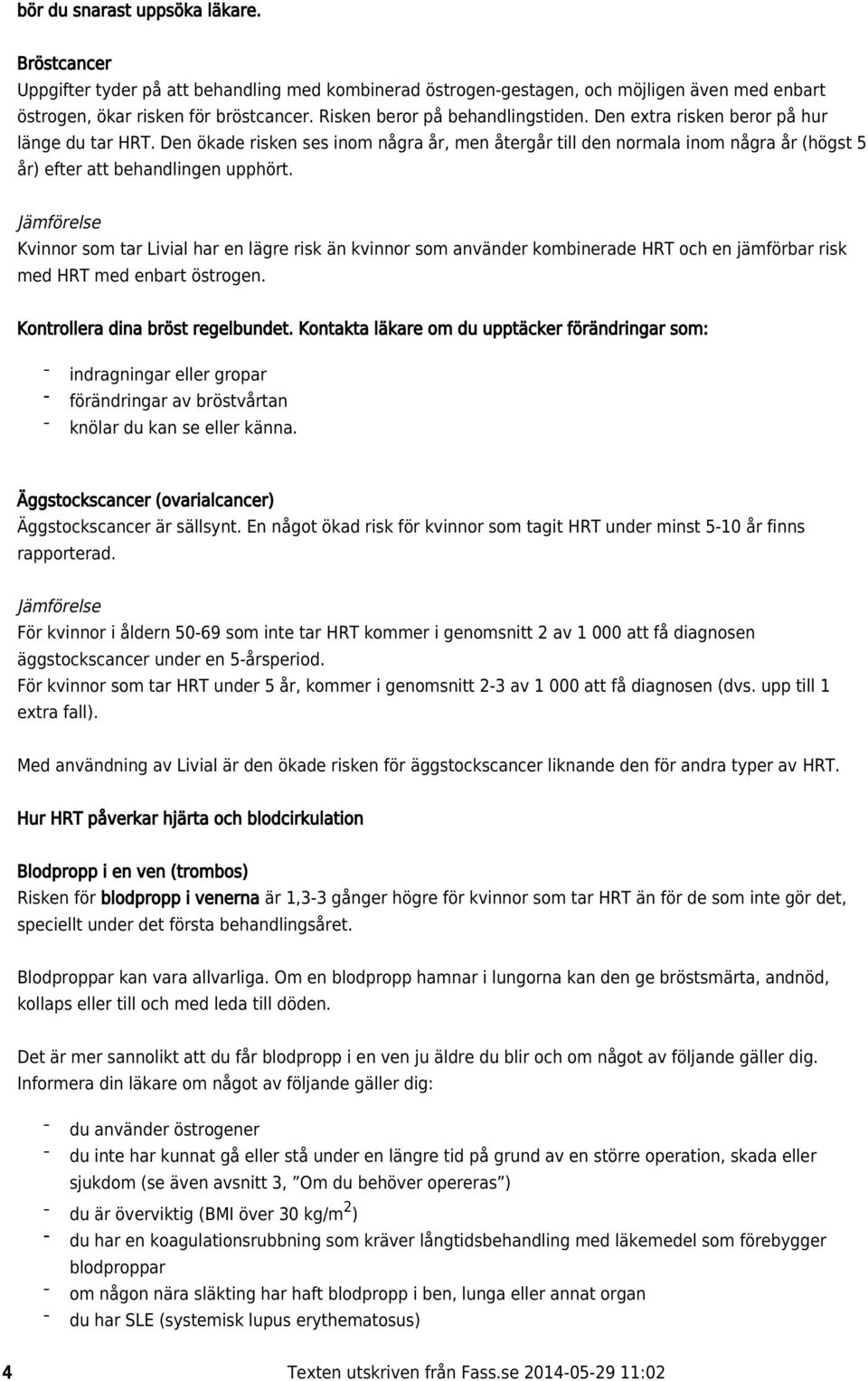 Den ökade risken ses inom några år, men återgår till den normala inom några år (högst 5 år) efter att behandlingen upphört.