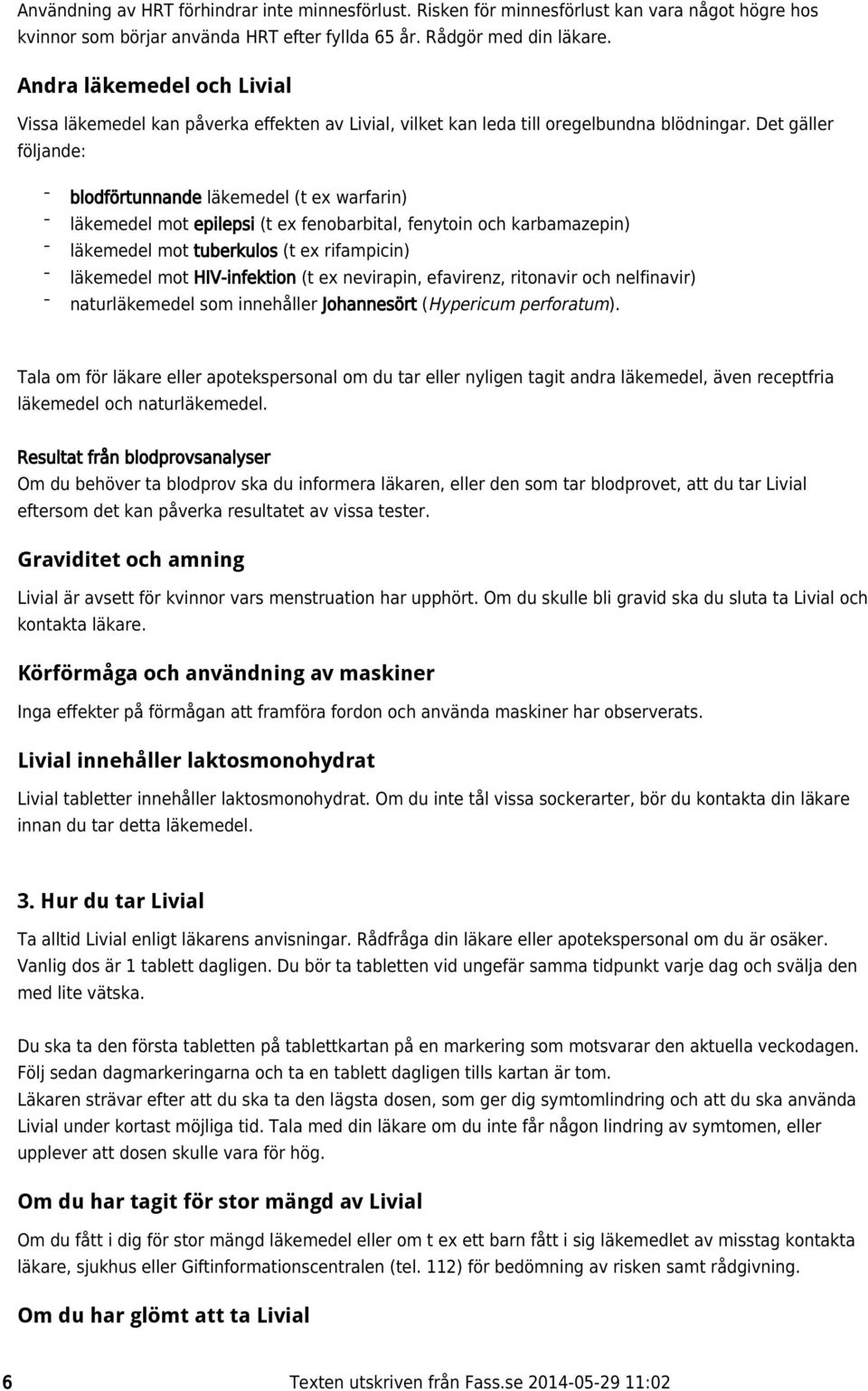 Det gäller följande: blodförtunnande läkemedel (t ex warfarin) läkemedel mot epilepsi (t ex fenobarbital, fenytoin och karbamazepin) läkemedel mot tuberkulos (t ex rifampicin) läkemedel mot