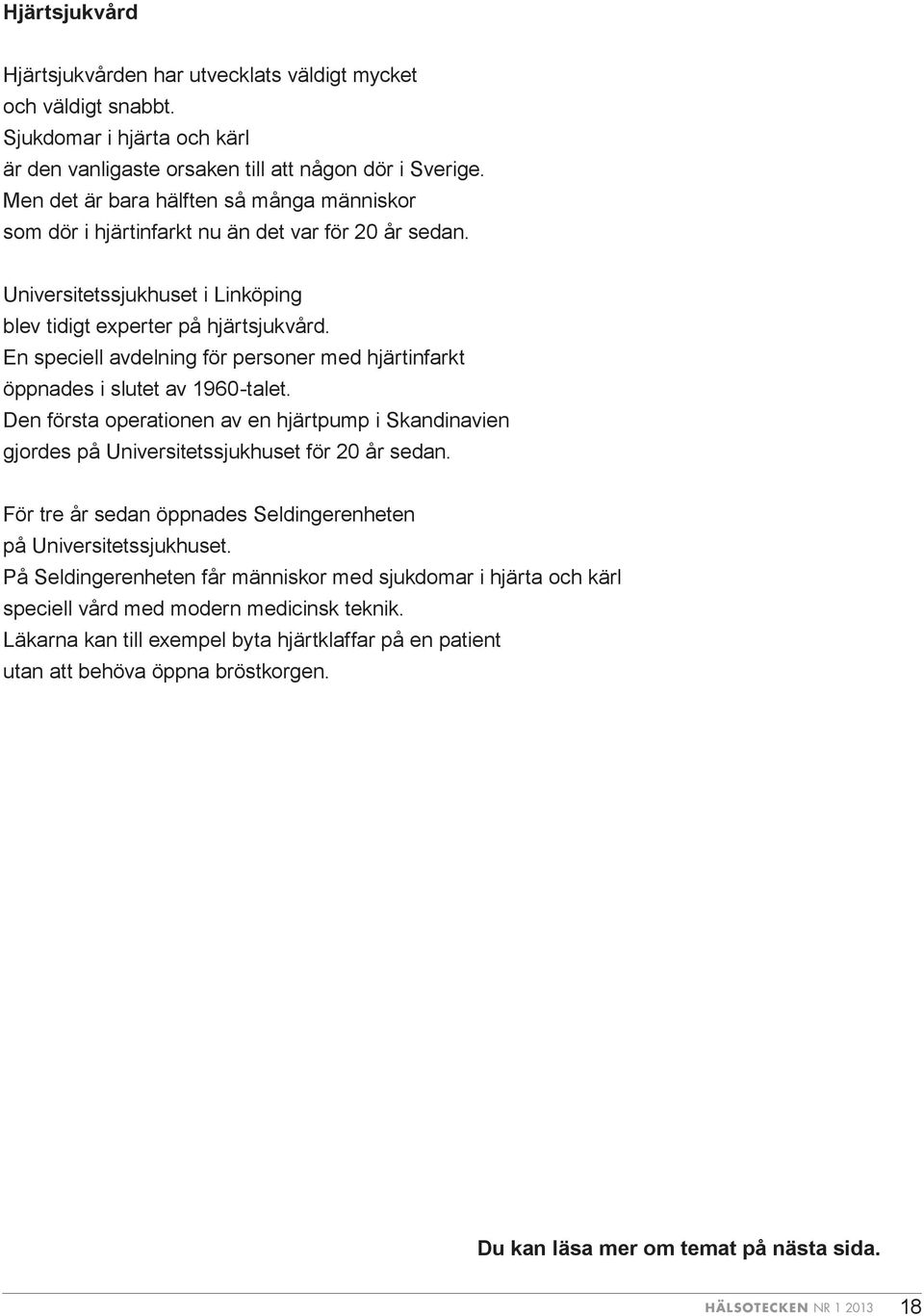 En speciell avdelning för personer med hjärtinfarkt öppnades i slutet av 1960-talet. Den första operationen av en hjärtpump i Skandinavien gjordes på Universitetssjukhuset för 20 år sedan.