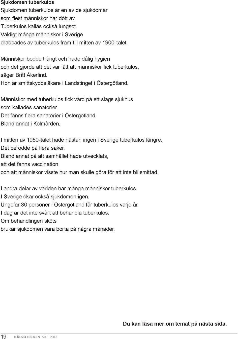 Människor bodde trångt och hade dålig hygien och det gjorde att det var lätt att människor fick tuberkulos, säger Britt Åkerlind. Hon är smittskyddsläkare i Landstinget i Östergötland.