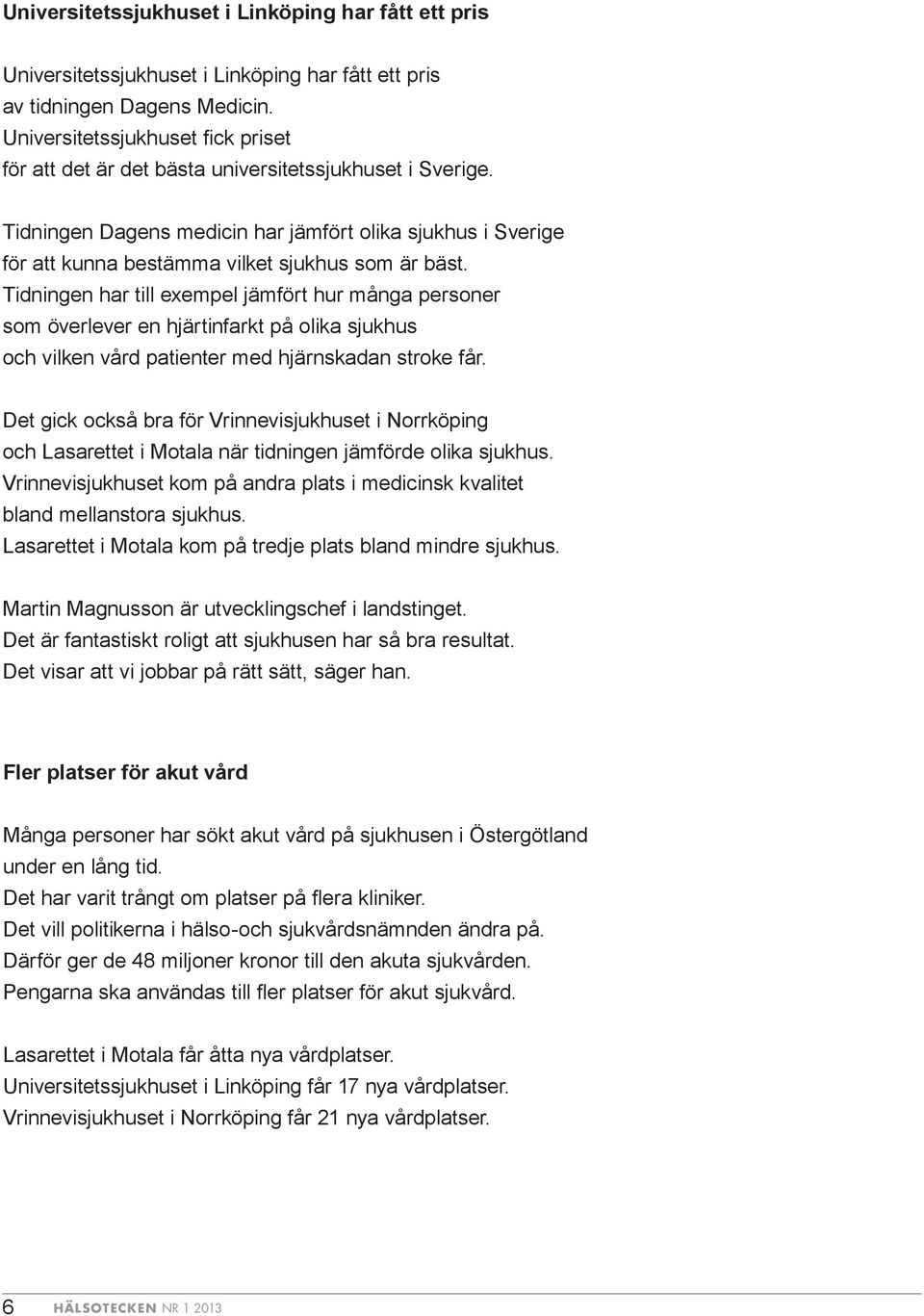 Tidningen Dagens medicin har jämfört olika sjukhus i Sverige för att kunna bestämma vilket sjukhus som är bäst.