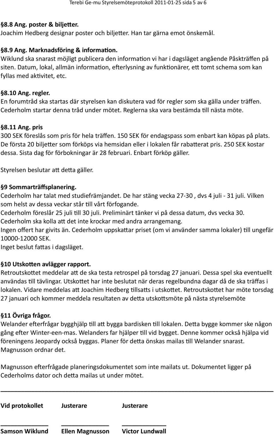 Datum, lokal, allmän informaion, ererlysning av funkionärer, ew tomt schema som kan fyllas med akivitet, etc. 8.10 Ang. regler.