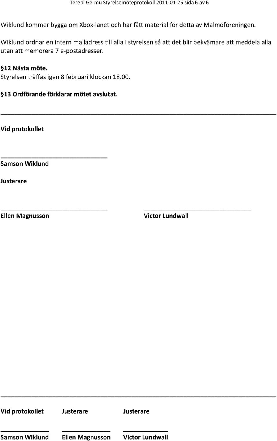 Wiklund ordnar en intern mailadress Ill alla i styrelsen så aw det blir bekvämare aw meddela alla utan aw