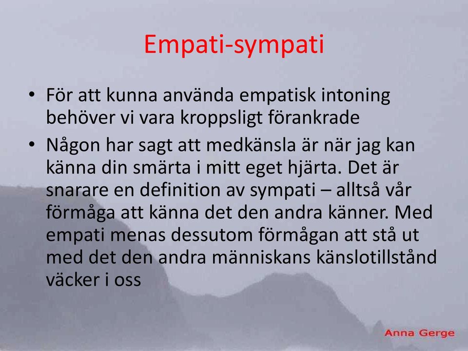 Det är snarare en definition av sympati alltså vår förmåga att känna det den andra känner.