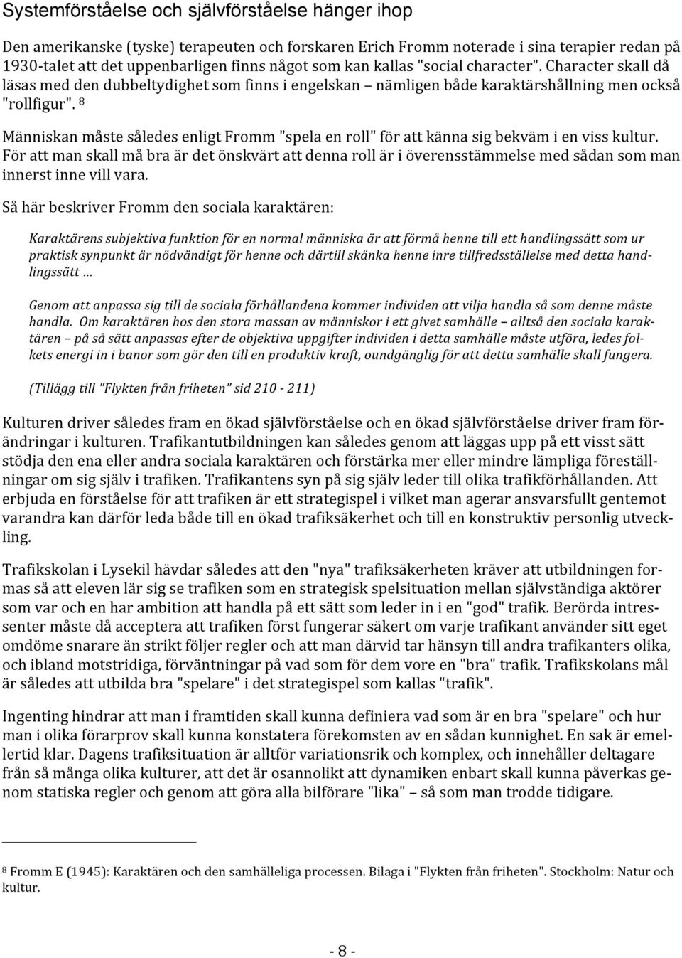 8 MänniskanmåstesåledesenligtFromm"spelaenroll"förattkännasigbekvämienvisskultur. Förattmanskallmåbraärdetönskvärtattdennarolläriöverensstämmelsemedsådansomman innerstinnevillvara.