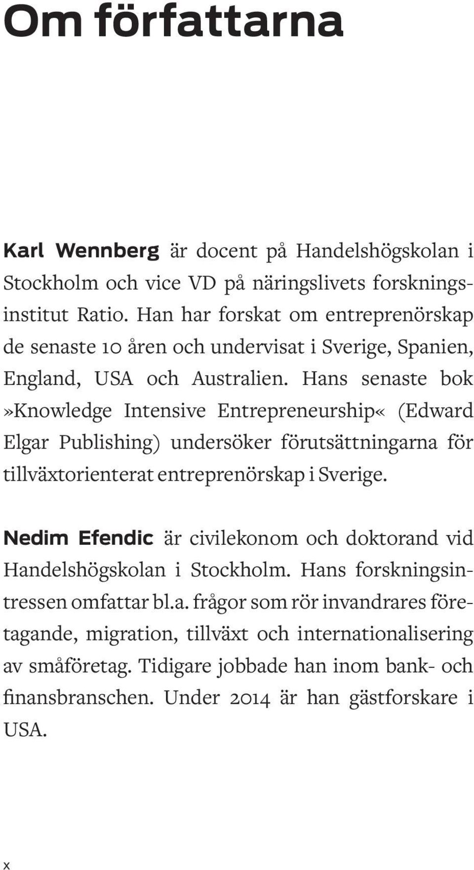 Hans senaste bok»knowledge Intensive Entrepreneurship«(Edward Elgar Publishing) undersöker förutsättningarna för tillväxtorienterat entreprenörskap i Sverige.