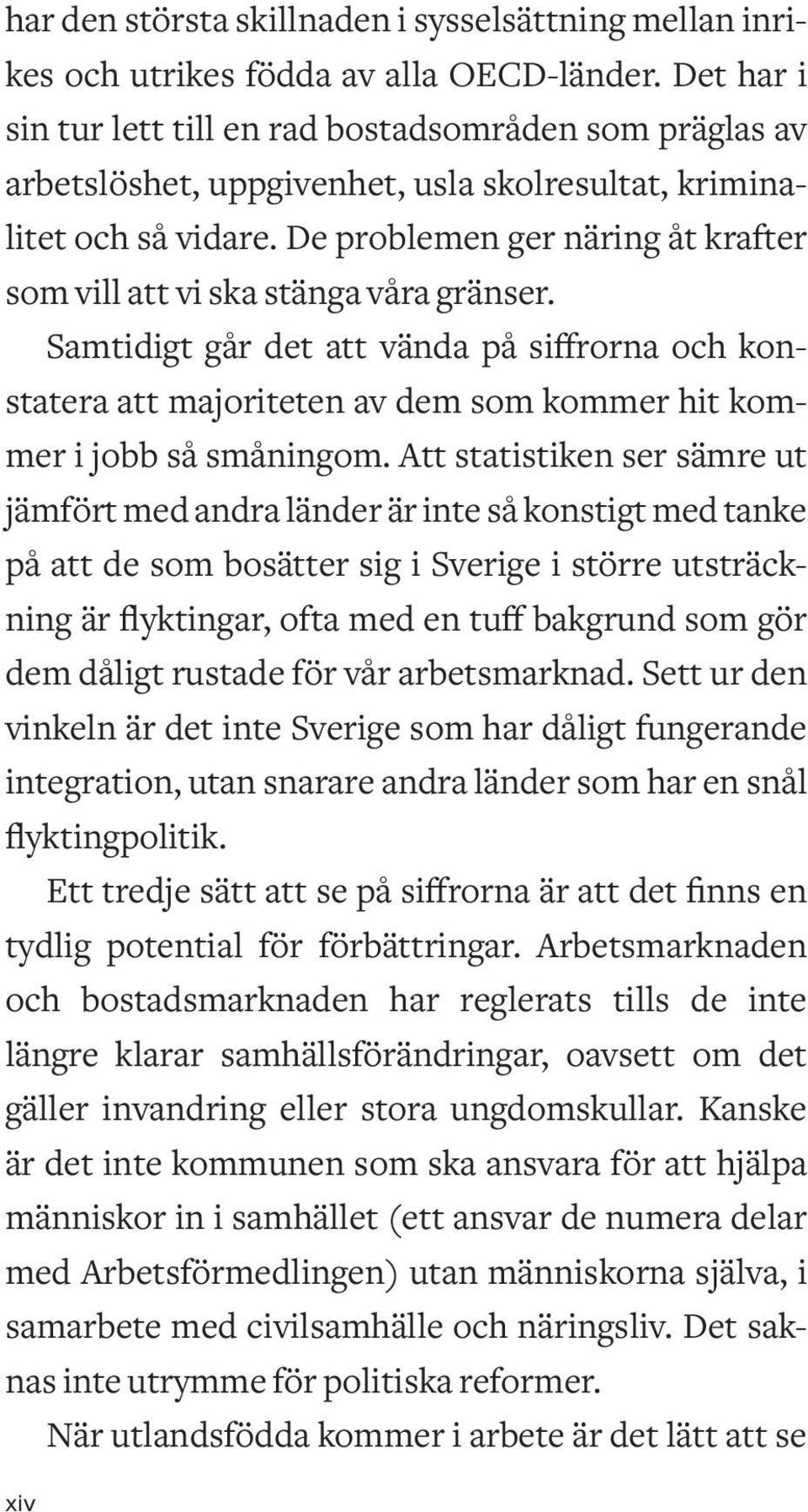 De problemen ger näring åt krafter som vill att vi ska stänga våra gränser. Samtidigt går det att vända på siffrorna och konstatera att majoriteten av dem som kommer hit kommer i jobb så småningom.