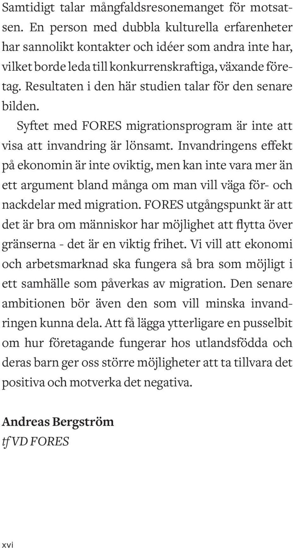 Resultaten i den här studien talar för den senare bilden. Syftet med FORES migrationsprogram är inte att visa att invandring är lönsamt.