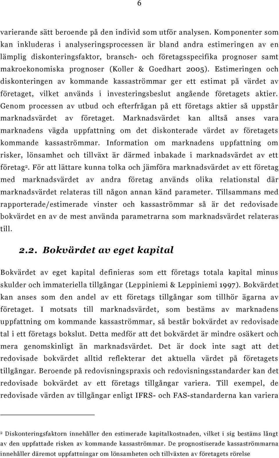 & Goedhart 2005). Estimeringen och diskonteringen av kommande kassaströmmar ger ett estimat på värdet av företaget, vilket används i investeringsbeslut angående företagets aktier.