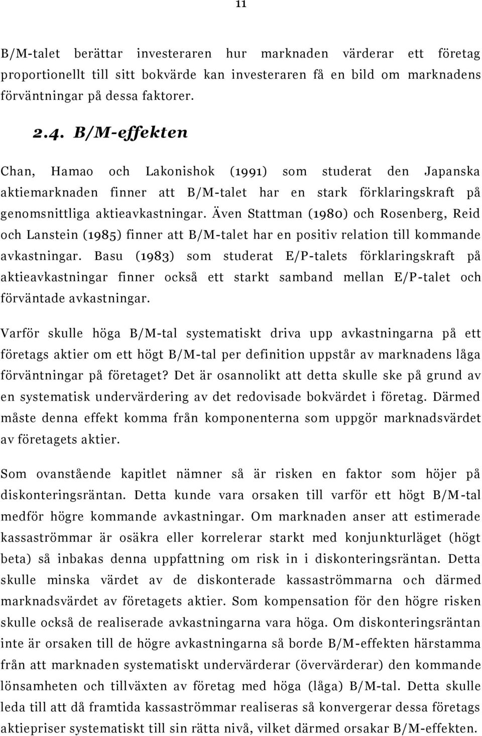 Även Stattman (1980) och Rosenberg, Reid och Lanstein (1985) finner att B/M-talet har en positiv relation till kommande avkastningar.