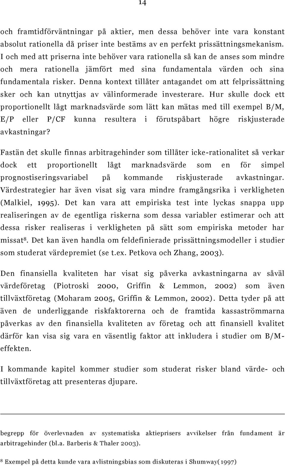 Denna kontext tillåter antagandet om att felprissättning sker och kan utnyttjas av välinformerade investerare.