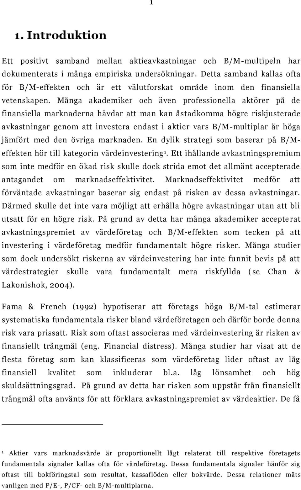 Många akademiker och även professionella aktörer på de finansiella marknaderna hävdar att man kan åstadkomma högre riskjusterade avkastningar genom att investera endast i aktier vars B/M-multiplar är