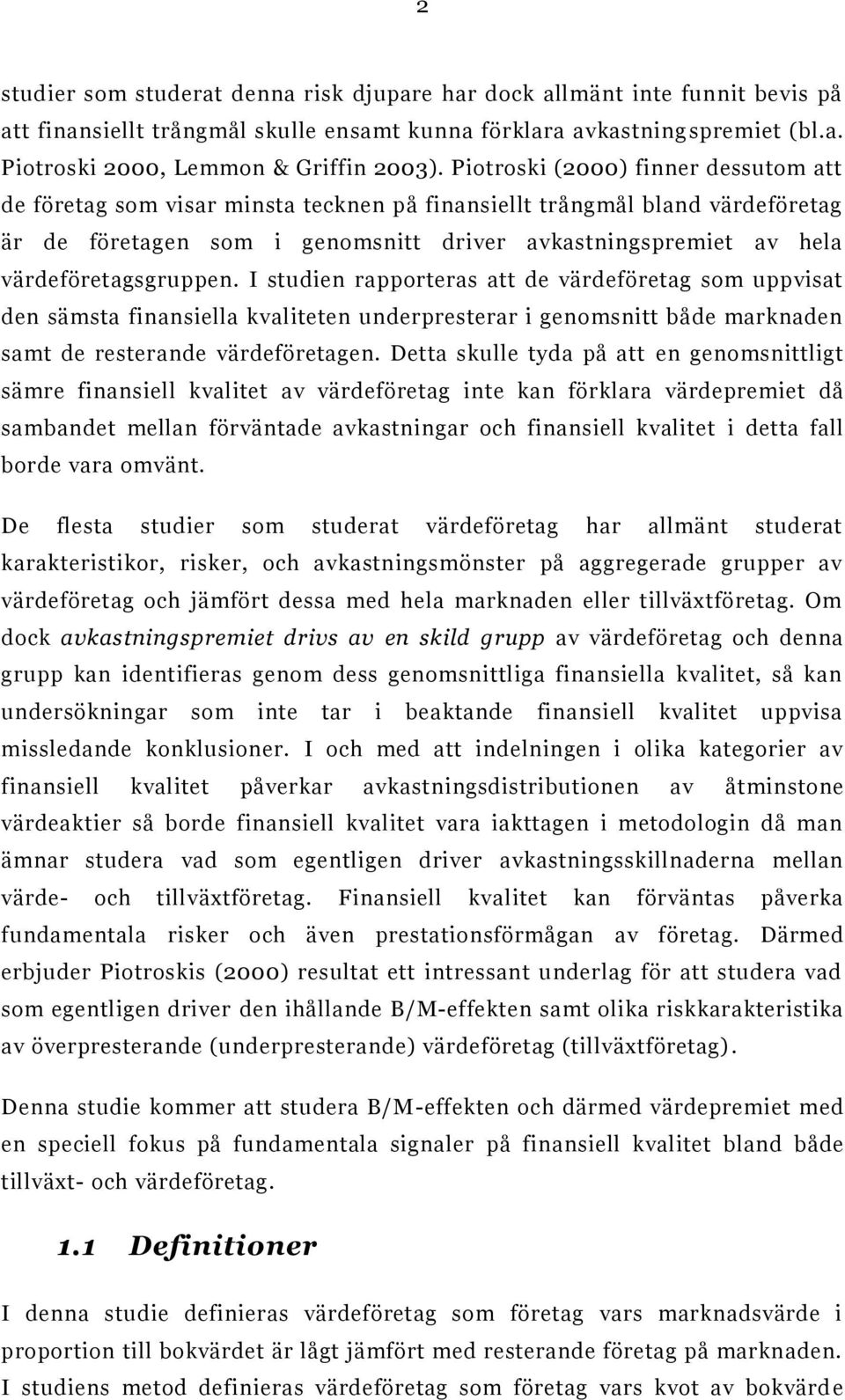 värdeföretagsgruppen. I studien rapporteras att de värdeföretag som uppvisat den sämsta finansiella kvaliteten underpresterar i genomsnitt både marknaden samt de resterande värdeföretagen.