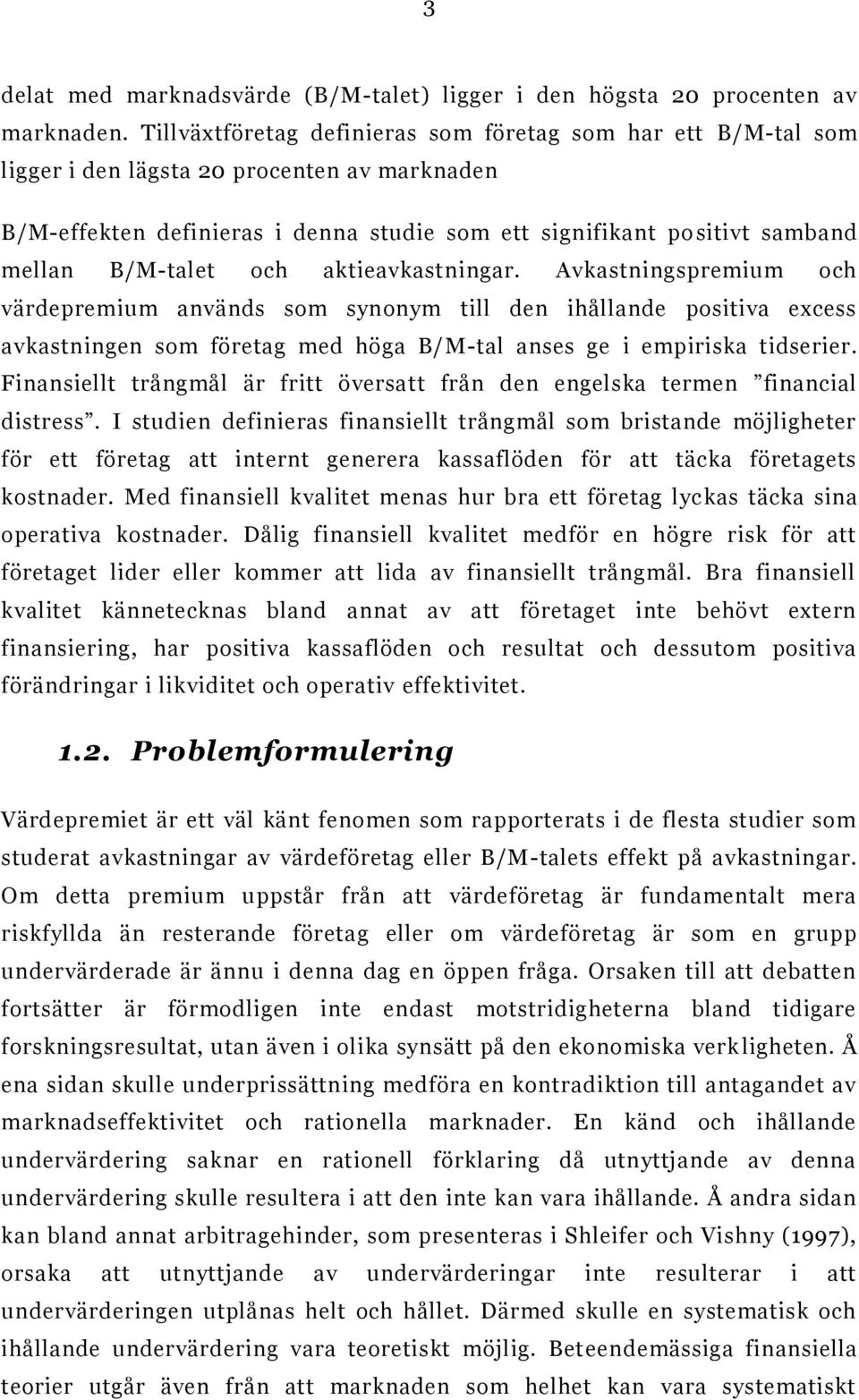 B/M-talet och aktieavkastningar. Avkastningspremium och värdepremium används som synonym till den ihållande positiva excess avkastningen som företag med höga B/M-tal anses ge i empiriska tidserier.