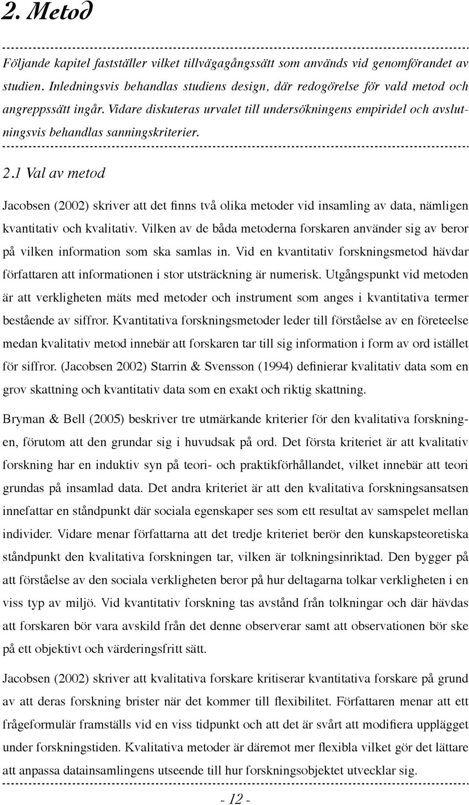 1 Val av metod Jacobsen (2002) skriver att det finns två olika metoder vid insamling av data, nämligen kvantitativ och kvalitativ.