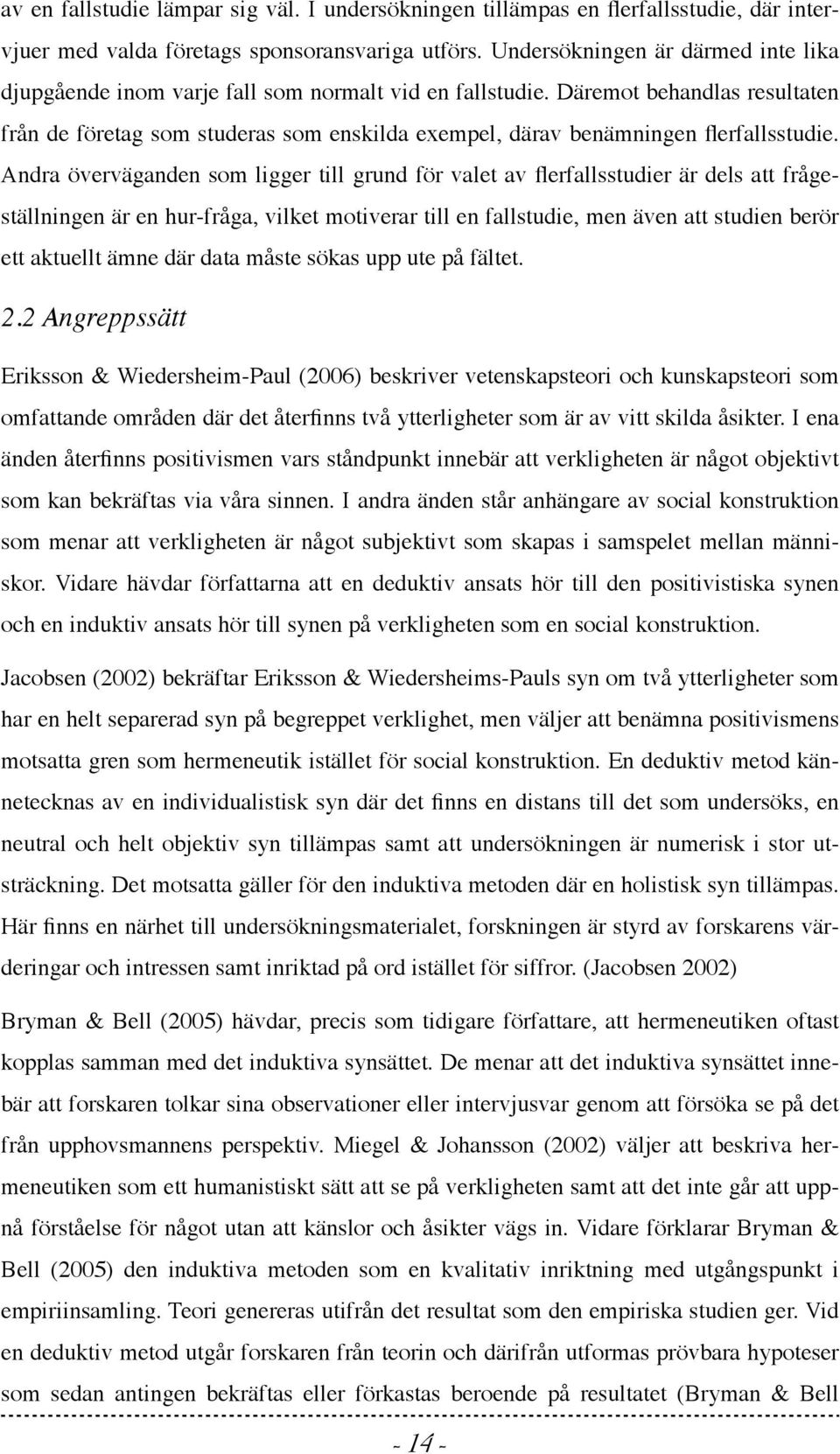 Däremot behandlas resultaten från de företag som studeras som enskilda exempel, därav benämningen flerfallsstudie.