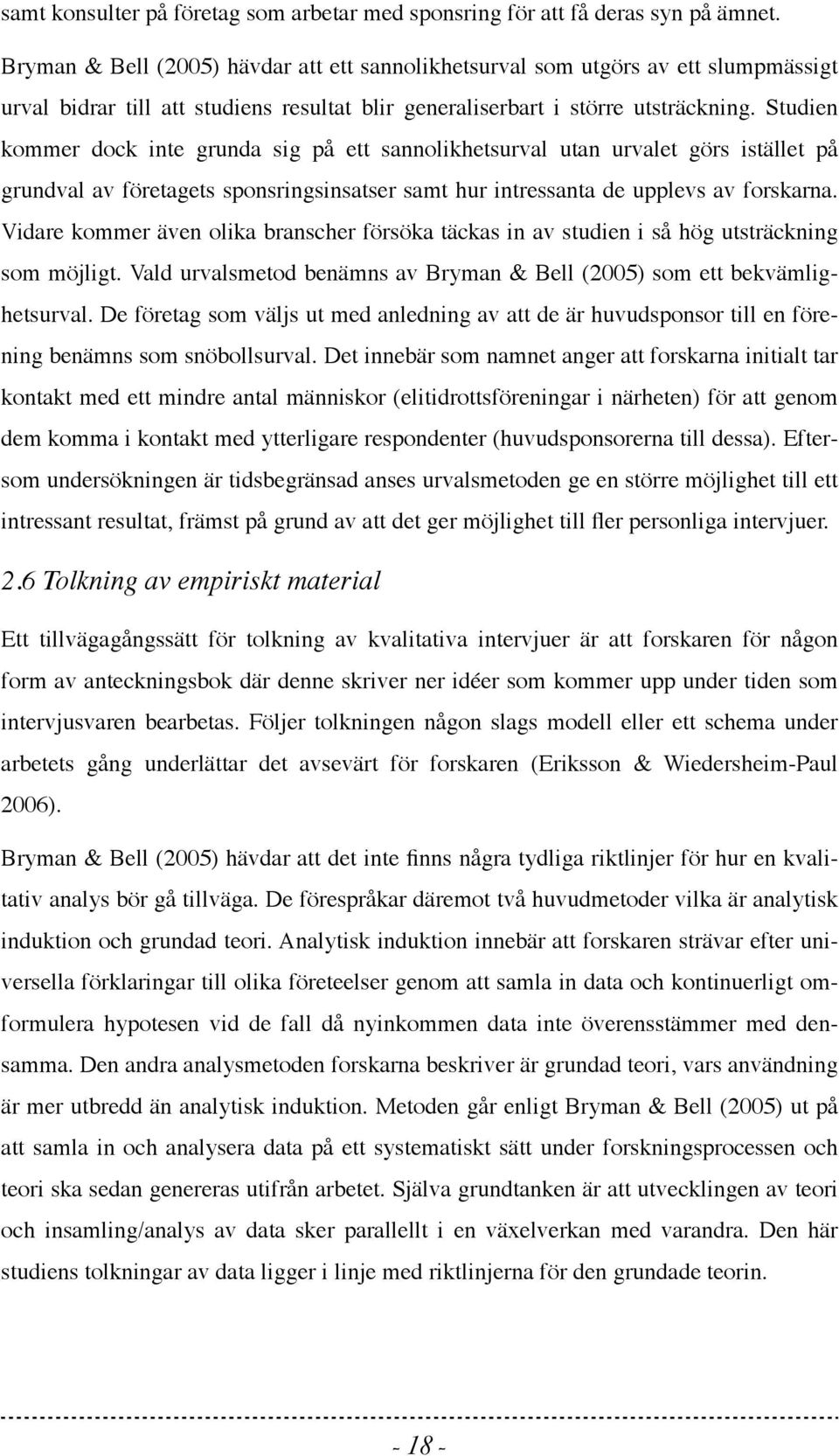 Studien kommer dock inte grunda sig på ett sannolikhetsurval utan urvalet görs istället på grundval av företagets sponsringsinsatser samt hur intressanta de upplevs av forskarna.