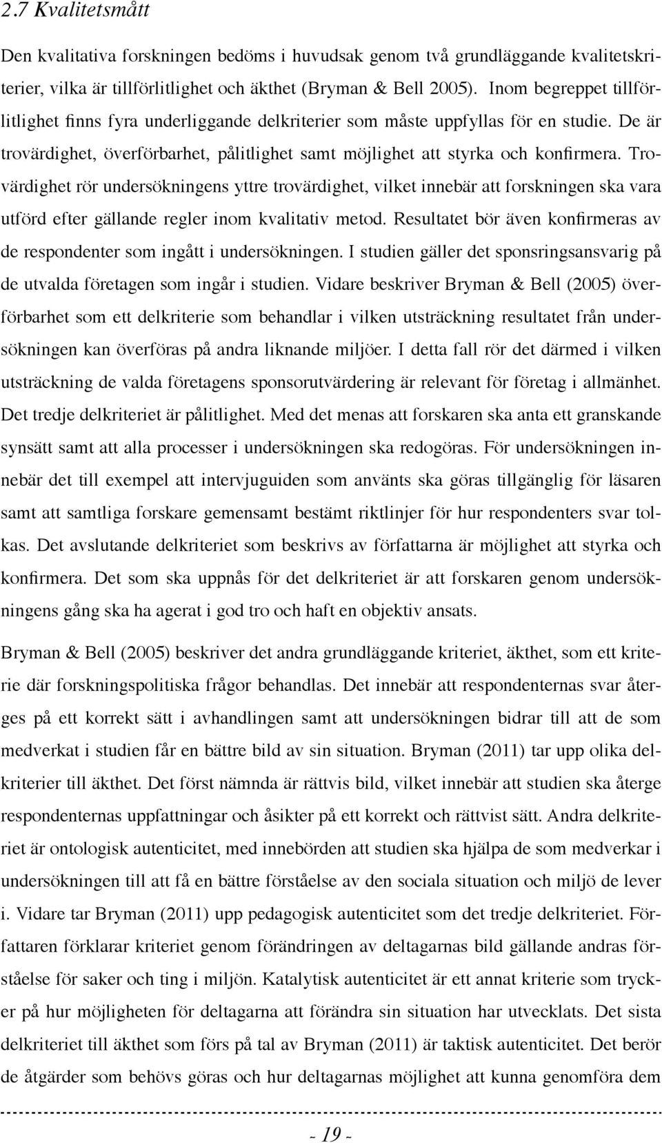 Trovärdighet rör undersökningens yttre trovärdighet, vilket innebär att forskningen ska vara utförd efter gällande regler inom kvalitativ metod.