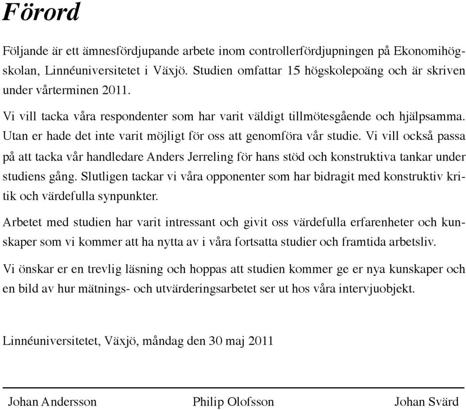 Vi vill också passa på att tacka vår handledare Anders Jerreling för hans stöd och konstruktiva tankar under studiens gång.