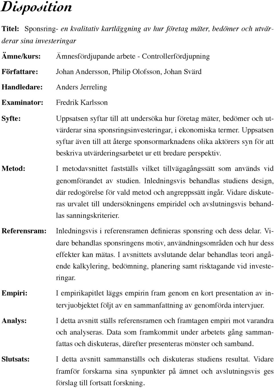 företag mäter, bedömer och utvärderar sina sponsringsinvesteringar, i ekonomiska termer.