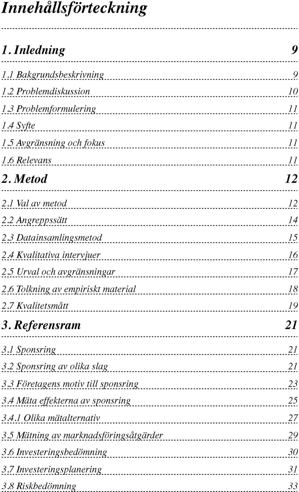 6 Tolkning av empiriskt material 18 2.7 Kvalitetsmått 19 3. Referensram 21 3.1 Sponsring 21 3.2 Sponsring av olika slag 21 3.3 Företagens motiv till sponsring 23 3.