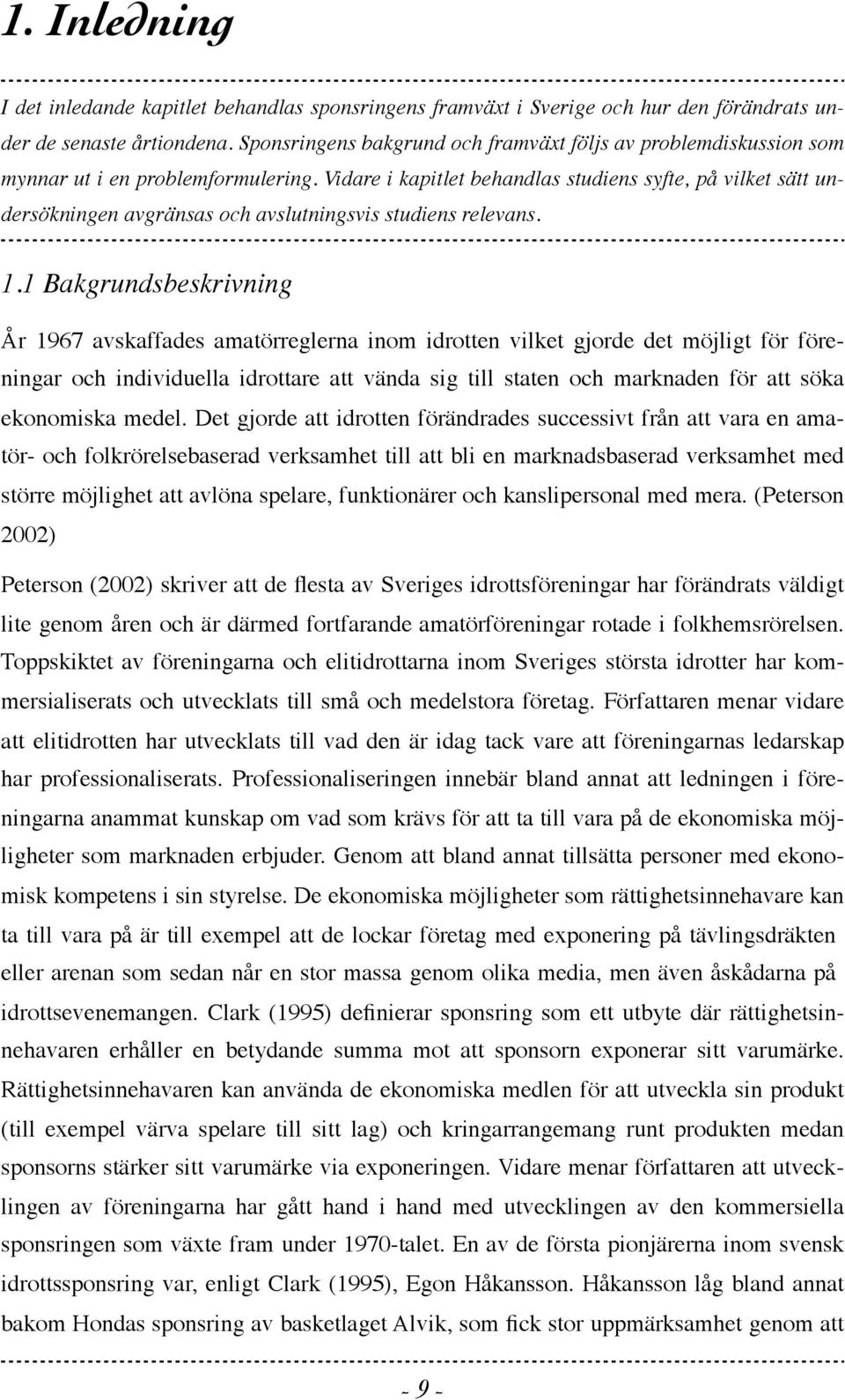 Vidare i kapitlet behandlas studiens syfte, på vilket sätt undersökningen avgränsas och avslutningsvis studiens relevans. 1.