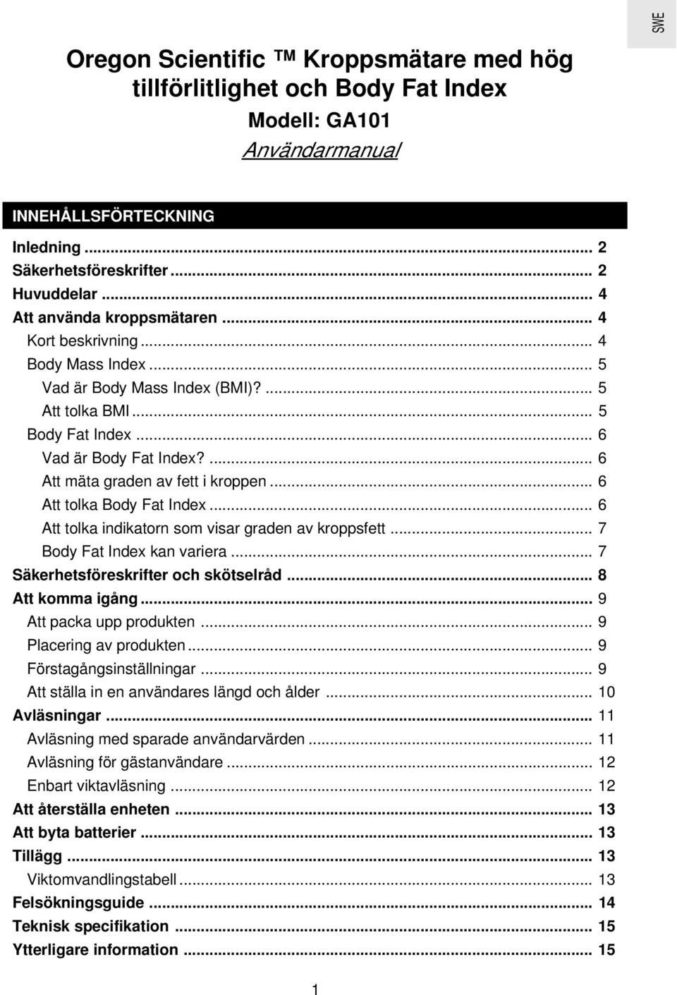 ... 6 Att mäta graden av fett i kroppen... 6 Att tolka Body Fat Index... 6 Att tolka indikatorn som visar graden av kroppsfett... 7 Body Fat Index kan variera... 7 Säkerhetsföreskrifter och skötselråd.