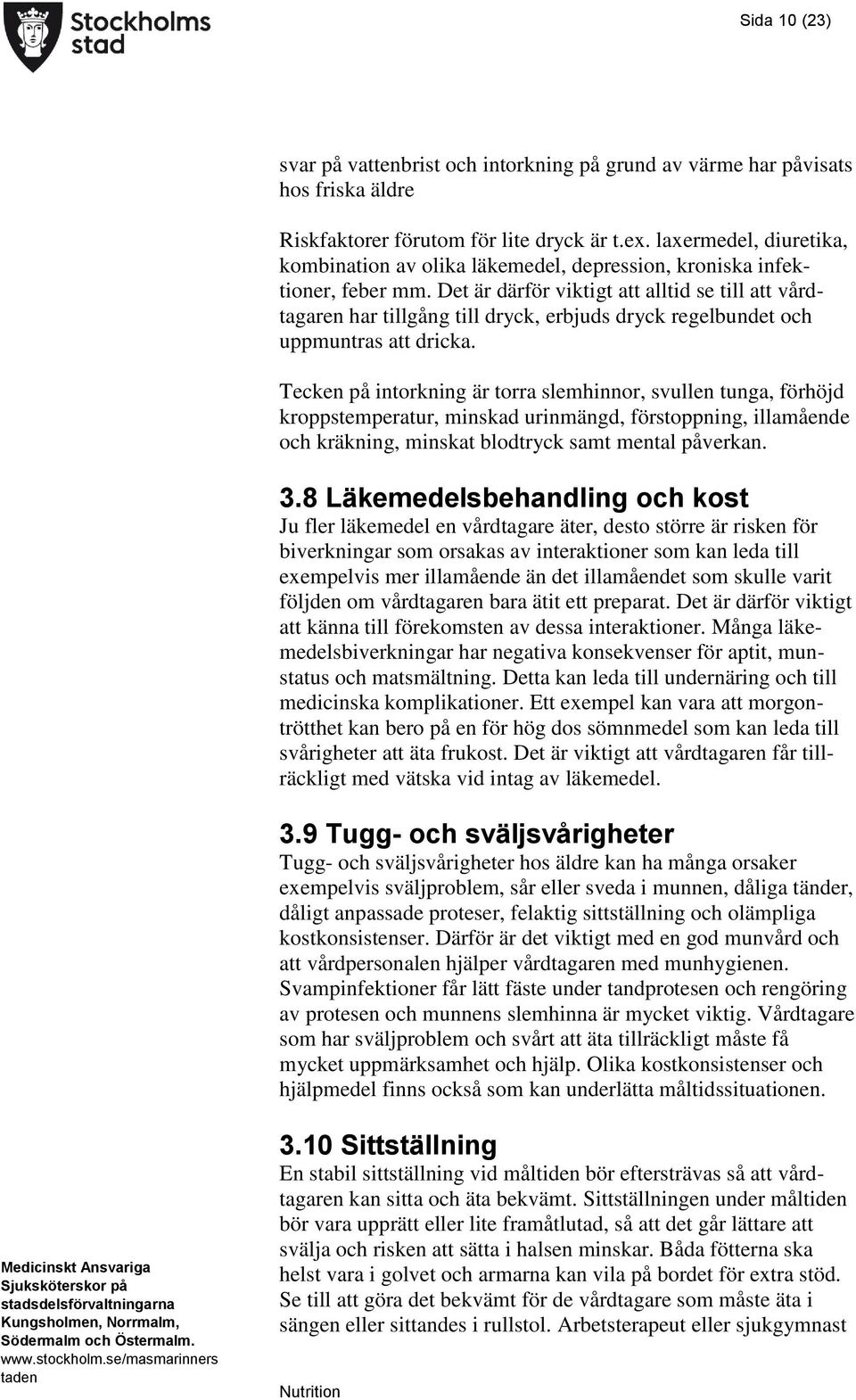 Det är därför viktigt att alltid se till att vårdtagaren har tillgång till dryck, erbjuds dryck regelbundet och uppmuntras att dricka.
